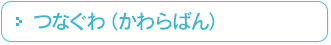 つなぐわ（かわらばん）